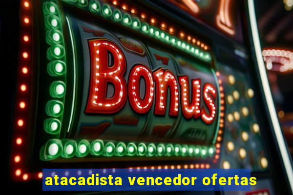 atacadista vencedor ofertas