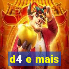 d4 e mais