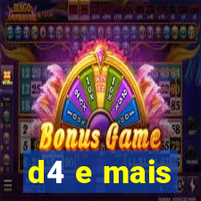 d4 e mais