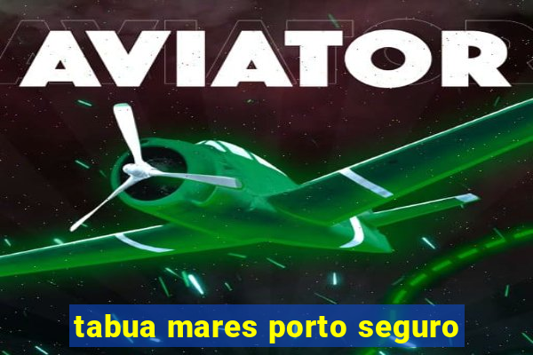 tabua mares porto seguro