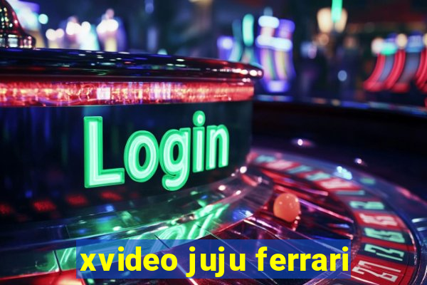 xvideo juju ferrari