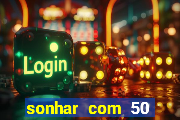 sonhar com 50 reais jogo do bicho