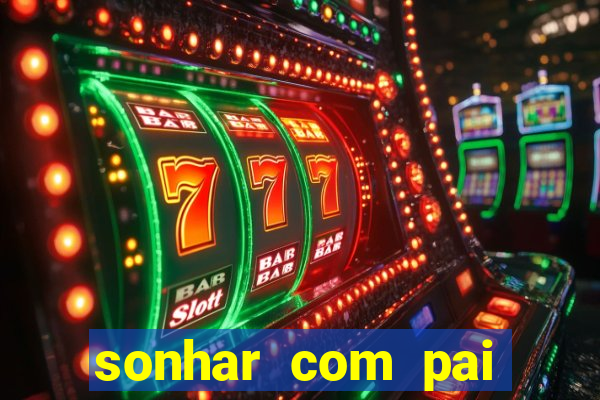 sonhar com pai jogo do bicho