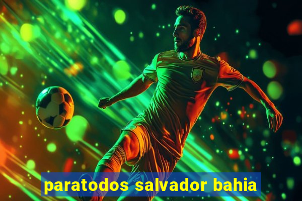 paratodos salvador bahia