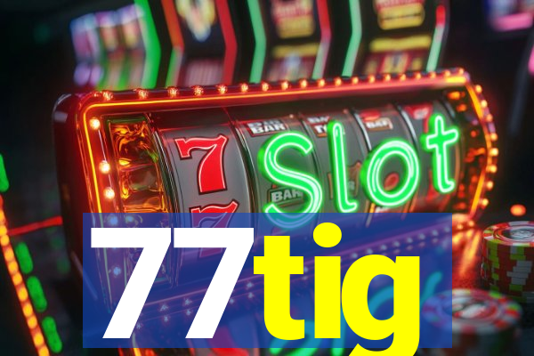 77tig