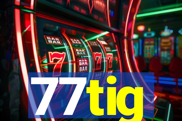 77tig