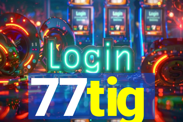 77tig