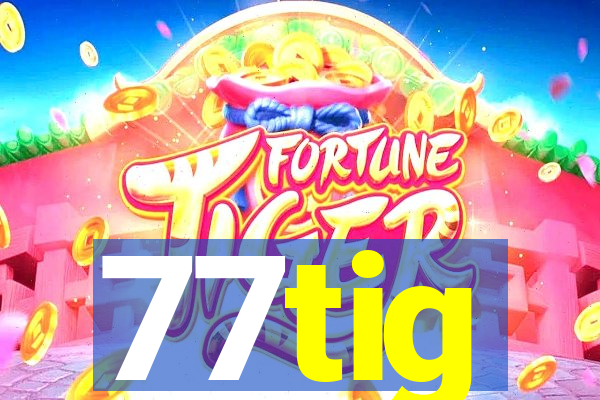 77tig