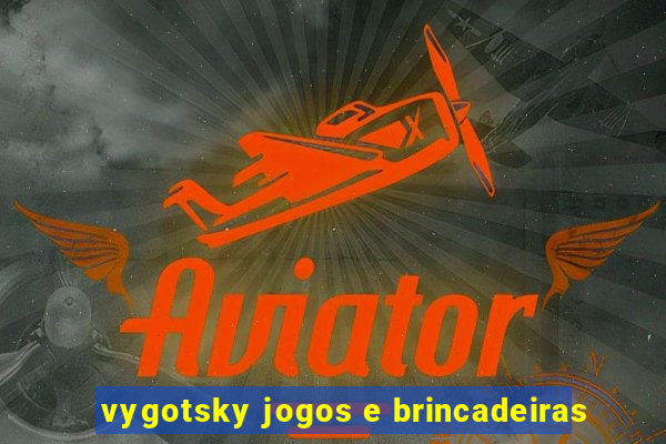 vygotsky jogos e brincadeiras