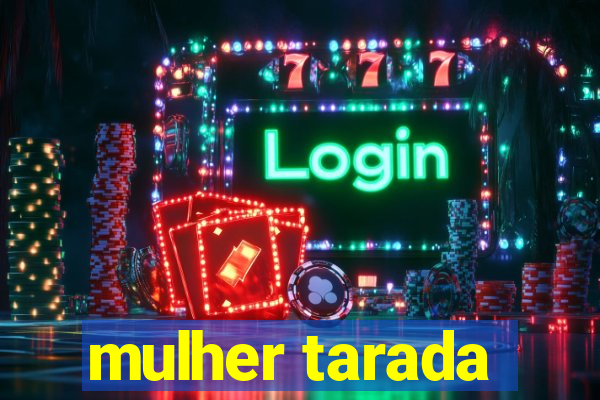 mulher tarada