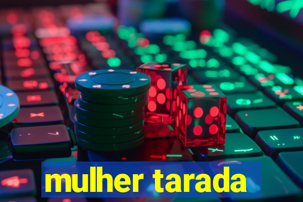 mulher tarada