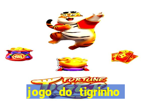 jogo do tigrinho que ganha dinheiro no cadastro