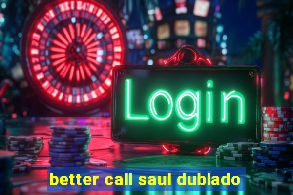 better call saul dublado