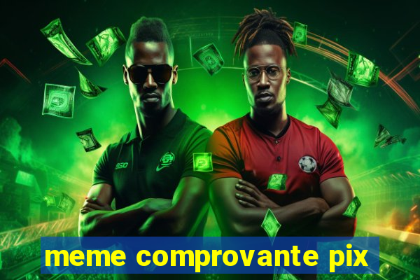 meme comprovante pix