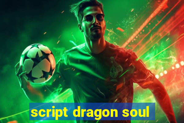 script dragon soul