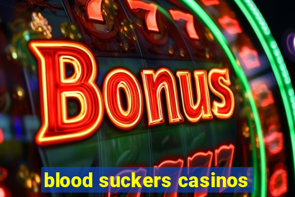 blood suckers casinos