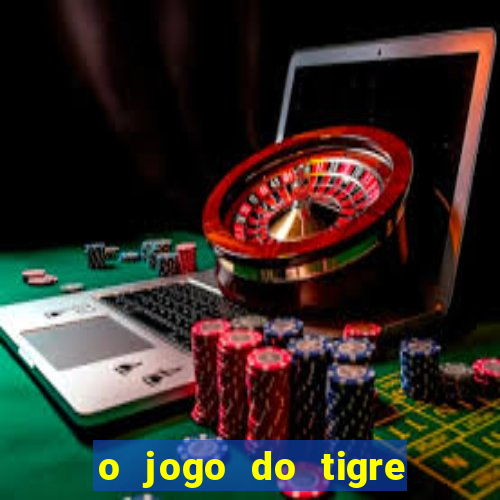 o jogo do tigre da dinheiro