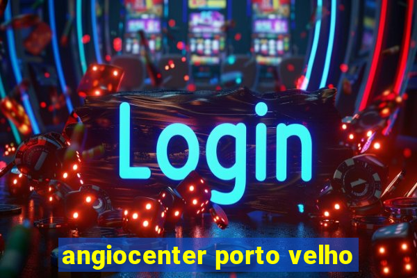 angiocenter porto velho