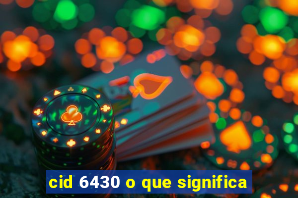 cid 6430 o que significa