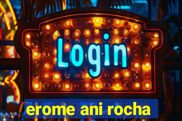 erome ani rocha