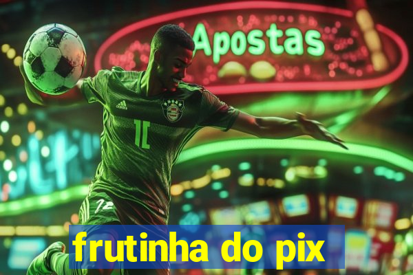 frutinha do pix