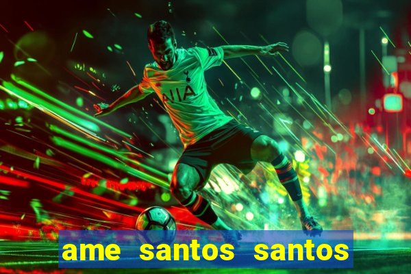 ame santos santos - sp