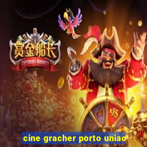 cine gracher porto uniao