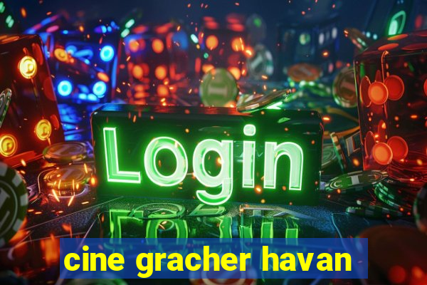 cine gracher havan