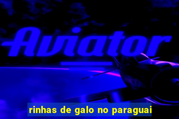 rinhas de galo no paraguai
