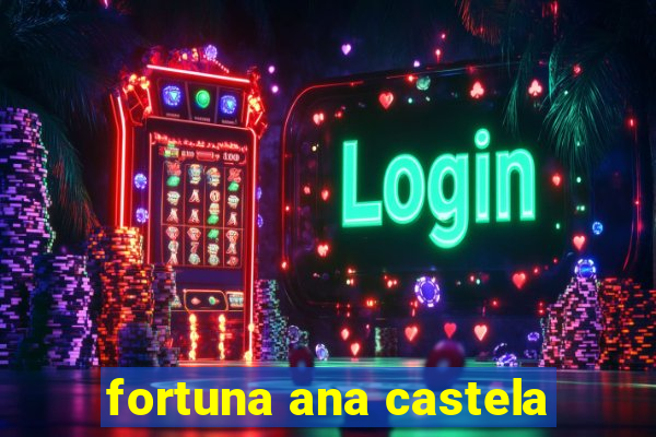 fortuna ana castela