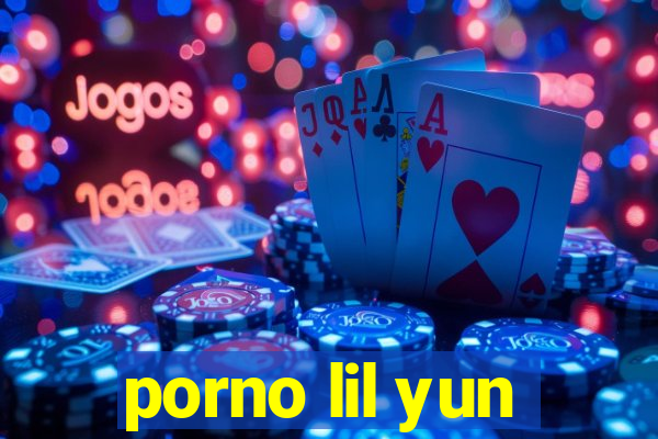 porno lil yun