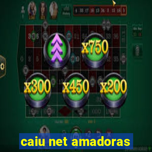 caiu net amadoras
