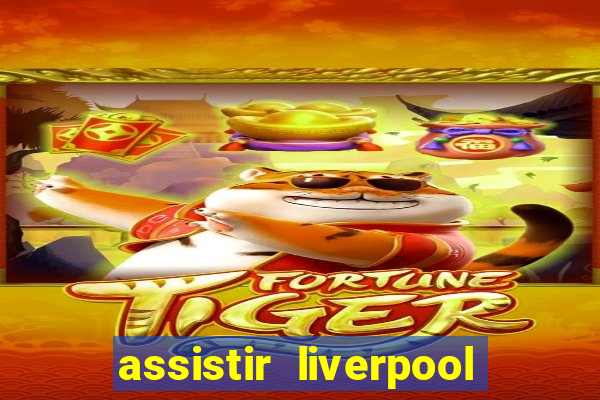 assistir liverpool x real madrid futemax
