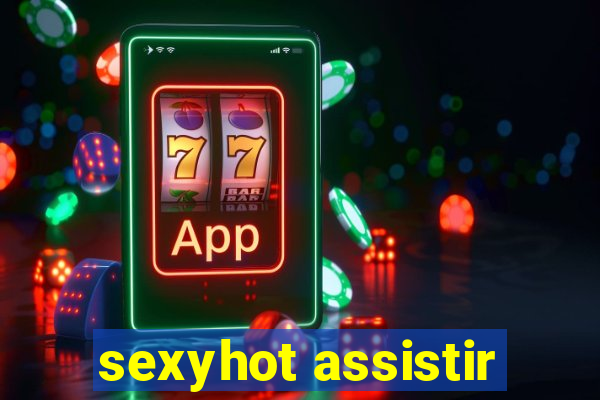 sexyhot assistir