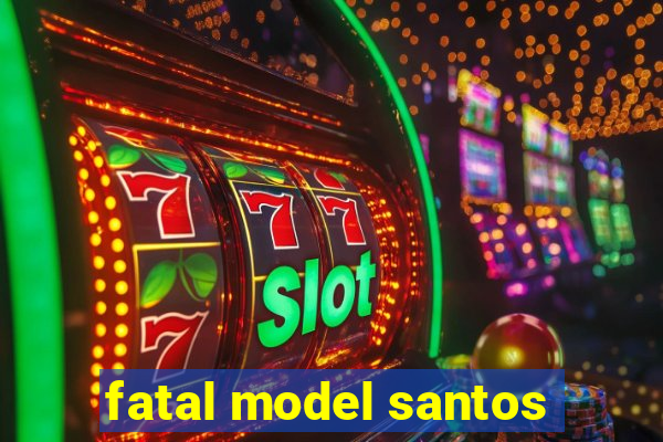 fatal model santos