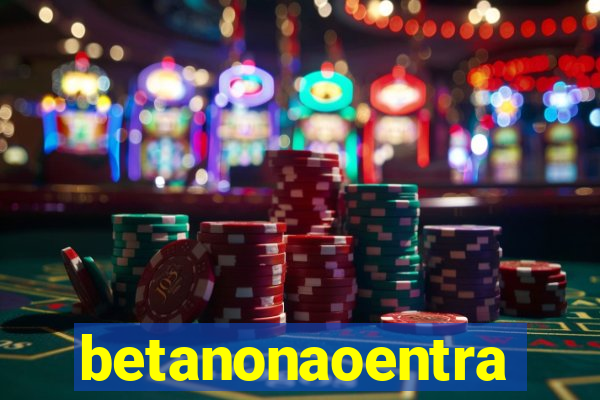 betanonaoentra