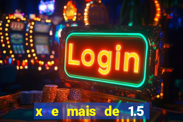 x e mais de 1.5 betano o que significa